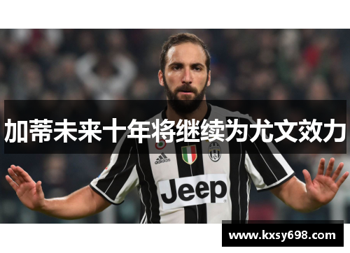 加蒂未来十年将继续为尤文效力