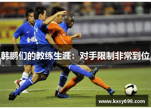 韩鹏们的教练生涯：对手限制非常到位