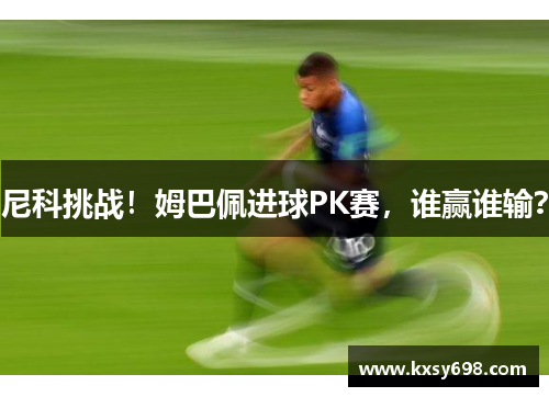 尼科挑战！姆巴佩进球PK赛，谁赢谁输？